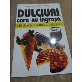 DULCIURI CARE NU INGRASA. 150 DE RETETE PENTRU... POFTICIOSI!