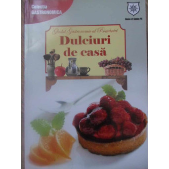 GHIDUL GASTRONOMIC AL ROMANIEI. DULCIURI DE CASA