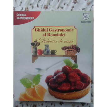 GHIDUL GASTRONOMIC AL ROMANIEI. DULCIURI DE CASA