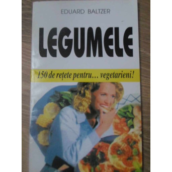 LEGUMELE. 150 DE RETETE PENTRU... VEGETARIENI!
