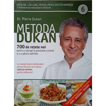 METODA DUKAN VOL.6 700 DE RETETE NOI PENTRU A AJUNGE LA GREUTATEA CORECTA SI A O PASTRA DEFINITIV