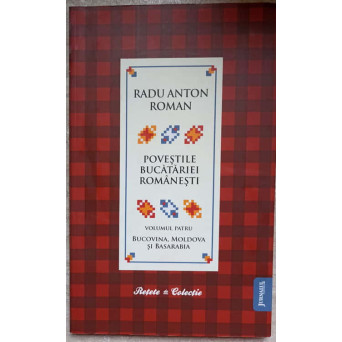 POVESTILE BUCATARIEI ROMANESTI VOL.4 BUCOVINA, MOLDOVA SI BASARABIA