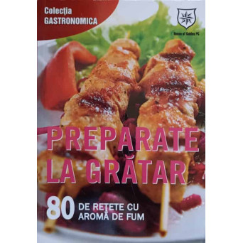 PREPARATE LA GRATAR. 80 DE RETETE CU AROMA DE FUM