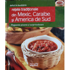 RETETE TRADITIONALE DIN MEXIC, CARAIBE SI AMERICA DE SUD. PREPARATE PICANTE SU SURPRINZATOARE