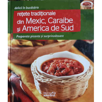 RETETE TRADITIONALE DIN MEXIC, CARAIBE SI AMERICA DE SUD. PREPARATE PICANTE SU SURPRINZATOARE