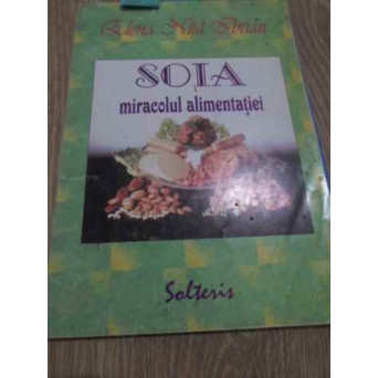 SOIA MIRACOLUL ALIMENTATIEI. 281 DE RETETE DIN SOIA