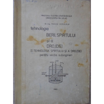 TEHNOLOGIA BERII, SPIRTULUI SI DROJDIEI VOL.2 TEHNOLOGIA SPIRTULUI SI DROJDIEI, PENTRU SECTIA SUBINGINERI