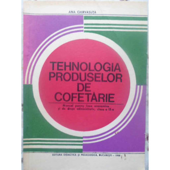 TEHNOLOGIA PRODUSELOR DE COFETARIE MANUAL PENTRU LICEE ECONOMICE