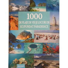 1000 DE PLAJE DE VIS SI LOCURI DE SCUFUNDAT PARADISIACE