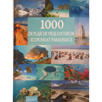 1000 DE PLAJE DE VIS SI LOCURI DE SCUFUNDAT PARADISIACE