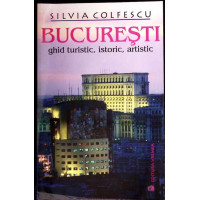 BUCURESTI. GHID TURISTIC, ISTORIC, ARTISTIC