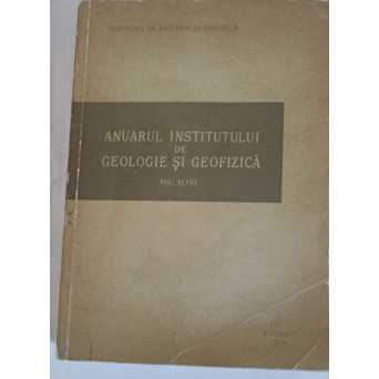 ANUARUL INSTITUTULUI DE GEOLOGIE SI GEOFIZICA VOL.XLVIII EDITIE BILINGVA ROMANA-ENGLEZA