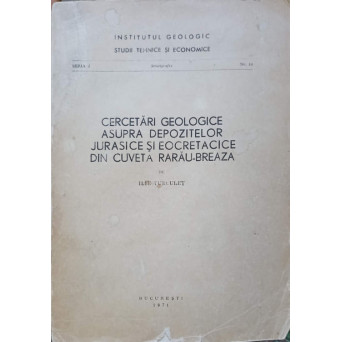 CERCETARI GEOLOGICE ASUPRA DEPOZITELOR JURASICE SI NEOCRETACICE DIN CUVETA RARAU-BREAZA