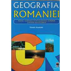 GEOGRAFIA ROMANIEI PENTRU ADMITEREA IN INVATAMANTUL SUPERIOR SI PENTRU BACALAUREAT