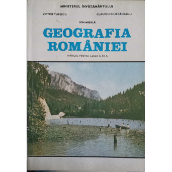 GEOGRAFIA ROMANIEI. MANUAL PENTRU CLASA A XII-A