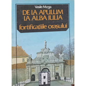DE LA APULUM LA ALBA IULIA. FORTIFICATIILE ORASULUI