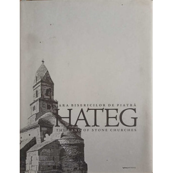 HATEG, TARA BISERICILOR DE PIATRA. EDITIE BILINGVA ROMANA-ENGLEZA