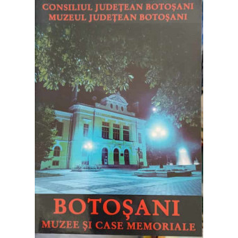 BOTOSANI, MUZEE SI CASE MEMORIALE