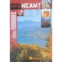 JUDETUL NEAMT, ALBUM MONOGRAFIC JUDETUL NEAMT, ALBUM MONOGRAFIC