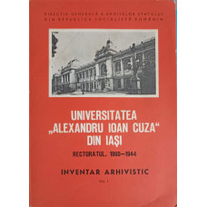UNIVERSITATEA "ALEXANDRU IOAN CUZA" DIN IASI. RECTORATUL 1860-1944. INVENTAR ARHIVISTIC VOL.1