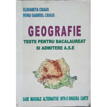 GEOGRAFIE. TESTE PENTRU BACALAUREAT SI ADMITERE A.S.E.