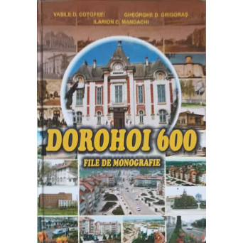 DOROHOI 600. FILE DE MONOGRAFIE