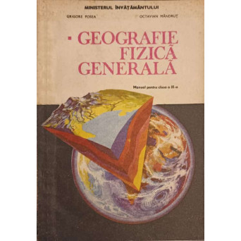 GEOGRAFIE FIZICA GENERALA. MANUAL PENTRU CLASA A IX-A
