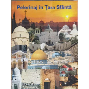 PELERINAJ IN TARA SFANTA