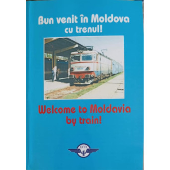 BUN VENIT IN MOLDOVA CU TRENUL! EDITIE BILINGVA ROMANA-ENGLEZA