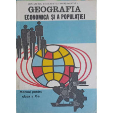 GEOGRAFIA ECONOMICA SI A POPULATIEI. MANUAL PENTRU CLASA A X-A