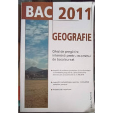 GEOGRAFIE BAC 2011. GHID DE PREGATIRE INTENSIVA PENTRU EXAMENUL DE BACALAUREAT