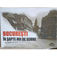 BUCURESTI IN SAPTE MII DE SEMNE: SUPLIMENT AL REVISTEI CONTEMPORANUL NR.9/2013 BUCURESTI IN SAPTE MII DE SEMNE: SUPLIMENT AL REVISTEI CONTEMPORANUL NR.9/2013