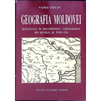 GEOGRAFIA MOLDOVEI REFLECTATA IN DOCUMENTELE CARTOGRAFICE DIN SECOLUL AL XVIII-LEA