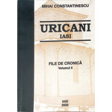 URICANI, IASI - FILE DE CRONICA VOL.2