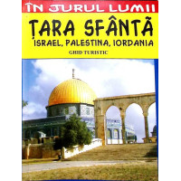 TARA SFANTA. ISRAEL, PALESTINA, IORDANIA. GHID TURISTIC