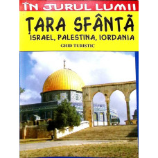 TARA SFANTA. ISRAEL, PALESTINA, IORDANIA. GHID TURISTIC