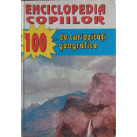 ENCICLOPEDIA COPIILOR. 100... DE CURIOZITATI GEOGRAFICE ENCICLOPEDIA COPIILOR. 100... DE CURIOZITATI GEOGRAFICE