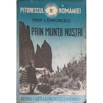 PITORESCUL ROMANIEI VOL.4 PRIN MUNTII NOSTRI