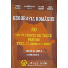 GEOGRAFIA ROMANIEI: 20 DE VARIANTE DE TESTE PENTRU TEZA CU SUBIECT UNIC, CLASA A VIII-A SEMESTRUL 1