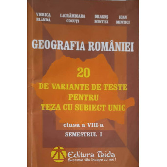 GEOGRAFIA ROMANIEI: 20 DE VARIANTE DE TESTE PENTRU TEZA CU SUBIECT UNIC, CLASA A VIII-A SEMESTRUL 1