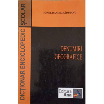 DICTIONAR ENCICLOPEDIC SCOLAR. DENUMIRI GEOGRAFICE
