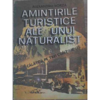 AMINTIRILE TURISTICE ALE UNUI NATURALIST. CALATOR PE TREI CONTINENTE