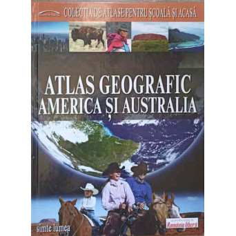 ATLAS GEOGRAFIC. AMERICA SI AUSTRALIA