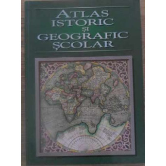 ATLAS ISTORIC SI GEOGRAFIC SCOLAR