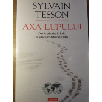 AXA LUPULUI. DIN SIBERIA PANA IN INDIA PE URMELE EVADATILOR DIN GULAG
