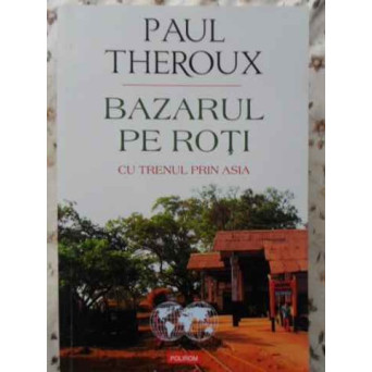 BAZARUL PE ROTI. CU TRENUL PRIN ASIA