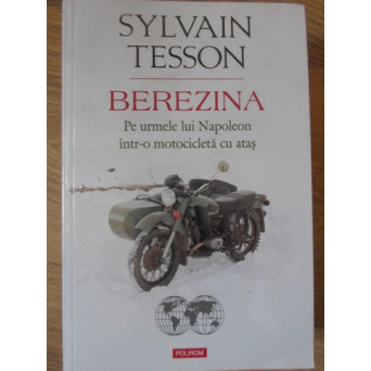 BEREZINA. PE URMELE LUI NAPOLEON INTR-O MOTOCICLETA CU ATAS BEREZINA. PE URMELE LUI NAPOLEON INTR-O MOTOCICLETA CU ATAS