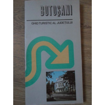 BOTOSANI. GHID TURISTIC AL JUDETULUI (HARA TURISTICA INCLUSA)