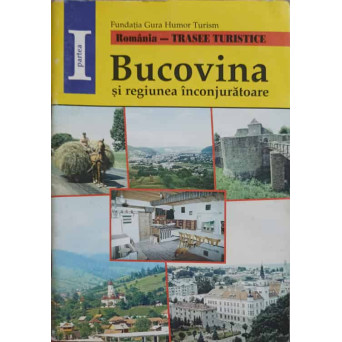 BUCOVINA SI REGIUNEA INCONJURATOARE PARTEA 1 VOL.1 JUDETELE: SUCEAVA, MARAMURES, BISTRITA NASAUD