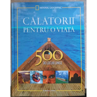 CALATORII PENTRU O VIATA. 500 DE LOCURI UNICE